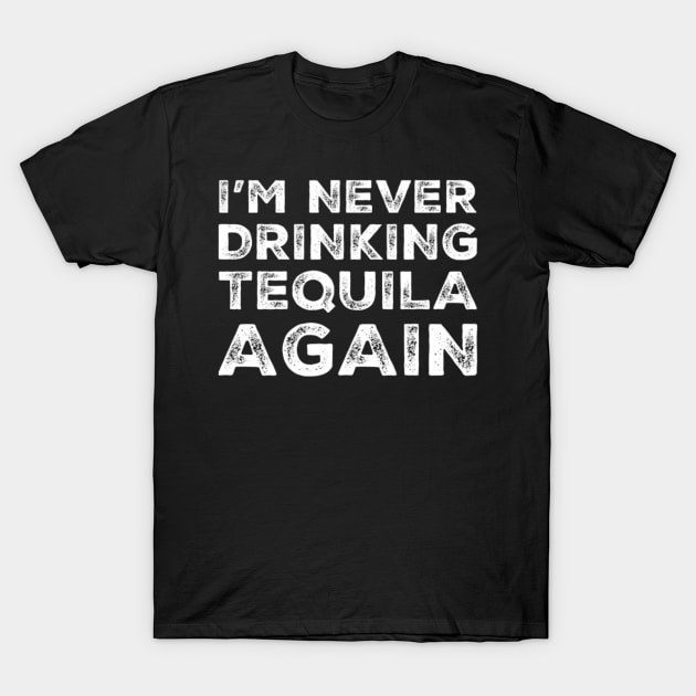 I'm never drinking tequila again. A great design for those who overindulged in tequila, who's friends are a bad influence drinking tequila. T-Shirt by That Cheeky Tee